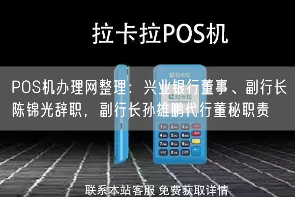 POS机办理网整理：兴业银行董事、副行长陈锦光辞职，副行长孙雄鹏代行董秘职责(图1)