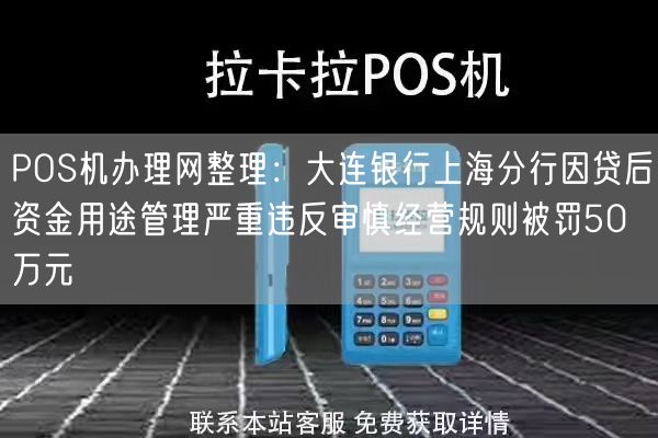 POS机办理网整理：大连银行上海分行因贷后资金用途管理严重违反审慎经营规则被罚50万元
