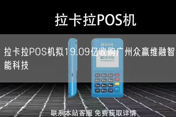 拉卡拉POS机拟19.09亿收购广州众赢维融智能科技