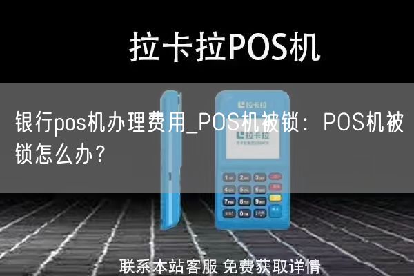 银行pos机办理费用_POS机被锁：POS机被锁怎么办？(图1)