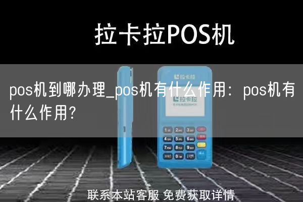 pos机到哪办理_pos机有什么作用：pos机有什么作用？(图1)