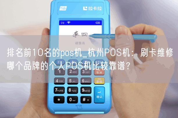 排名前10名的pos机_杭州POS机：刷卡维修哪个品牌的个人POS机比较靠谱？