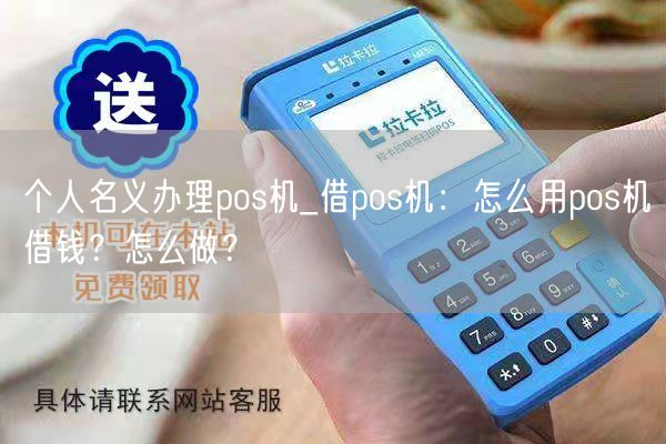 个人名义办理pos机_借pos机：怎么用pos机借钱？怎么做？(图1)