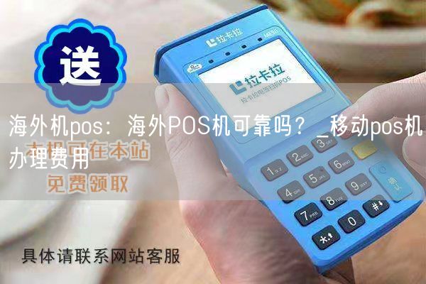 海外机pos：海外POS机可靠吗？_移动pos机办理费用(图1)