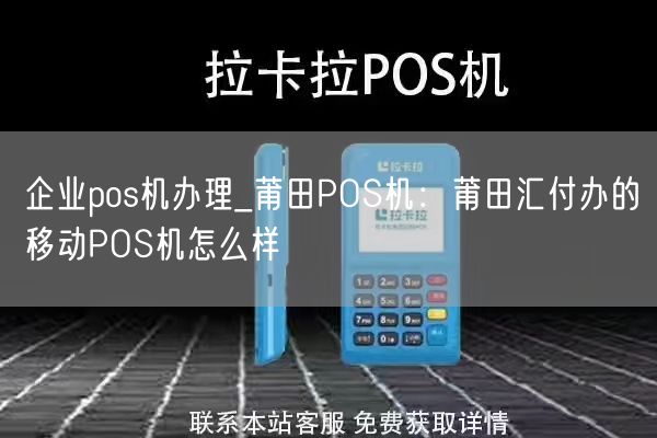 企业pos机办理_莆田POS机：莆田汇付办的移动POS机怎么样(图1)