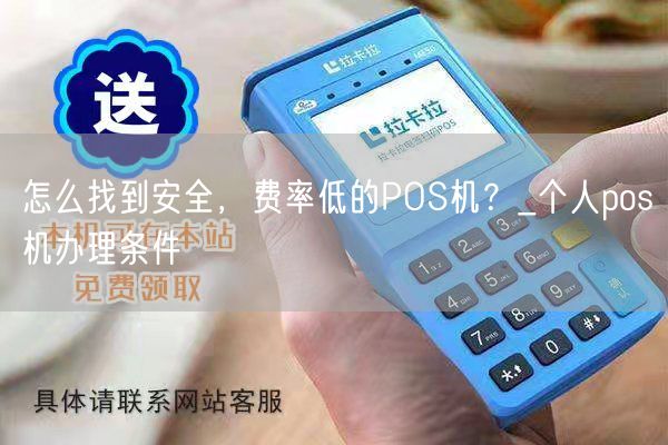 怎么找到安全，费率低的POS机？_个人pos机办理条件(图1)