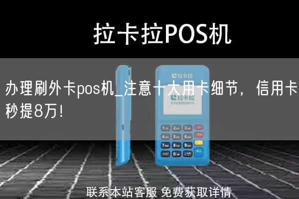 办理刷外卡pos机_注意十大用卡细节，信用卡秒提8万！