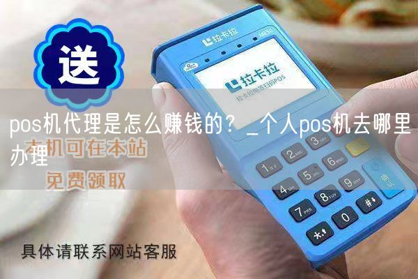 pos机代理是怎么赚钱的？_个人pos机去哪里办理(图1)