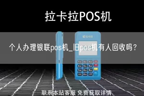 个人办理银联pos机_旧pos机有人回收吗？(图1)