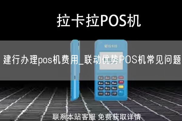 建行办理pos机费用_联动优势POS机常见问题(图1)