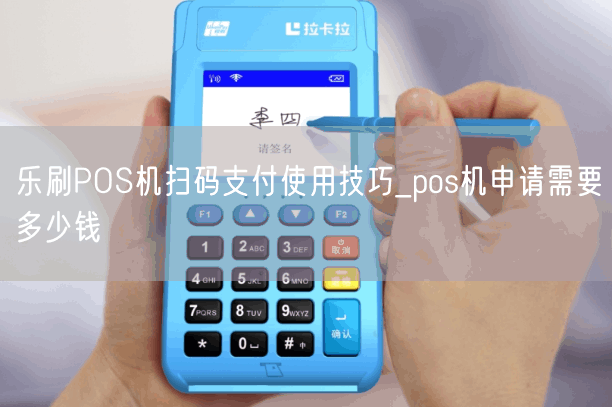 乐刷POS机扫码支付使用技巧_pos机申请需要多少钱(图1)