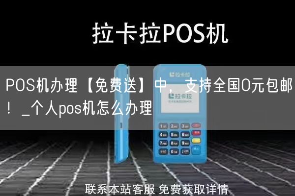 POS机办理【免费送】中，支持全国0元包邮！_个人pos机怎么办理(图1)