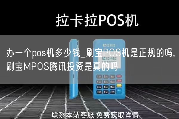 办一个pos机多少钱_刷宝POS机是正规的吗,刷宝MPOS腾讯投资是真的吗(图1)