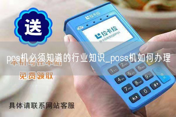 pos机必须知道的行业知识_poss机如何办理(图1)