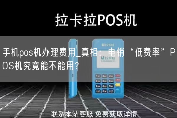 手机pos机办理费用_真相：电销“低费率”POS机究竟能不能用？(图1)