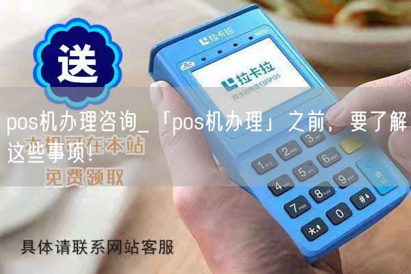 pos机办理咨询_「pos机办理」之前，要了解这些事项！(图1)