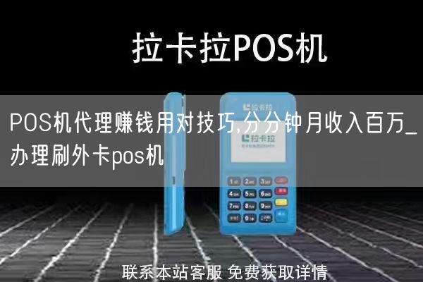 POS机代理赚钱用对技巧,分分钟月收入百万_办理刷外卡pos机