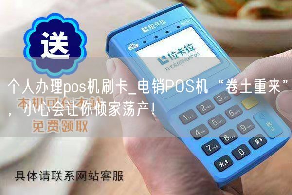 个人办理pos机刷卡_电销POS机“卷土重来”，小心会让你倾家荡产！(图1)