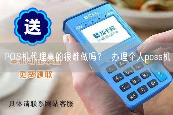 POS机代理真的很难做吗？_办理个人poss机(图1)