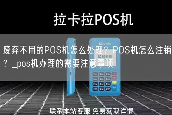 废弃不用的POS机怎么处理？POS机怎么注销？_pos机办理的需要注意事项(图1)