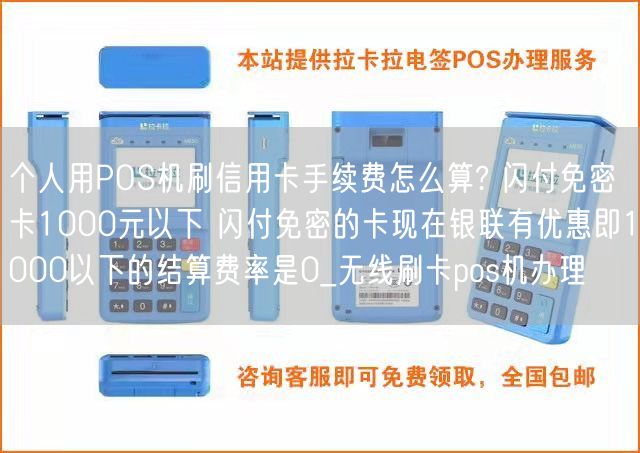 个人用POS机刷信用卡手续费怎么算? 闪付免密卡1000元以下 闪付免密的卡现在银联有优惠即1000以下的结算费率是0_无线刷卡pos机办理(图1)