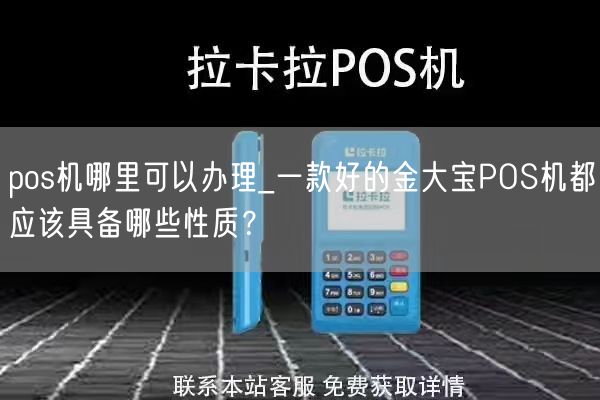 pos机哪里可以办理_一款好的金大宝POS机都应该具备哪些性质？(图1)