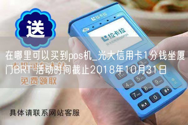 在哪里可以买到pos机_光大信用卡1分钱坐厦门BRT 活动时间截止2018年10月31日(图1)