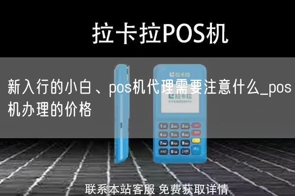 新入行的小白、pos机代理需要注意什么_pos机办理的价格(图1)