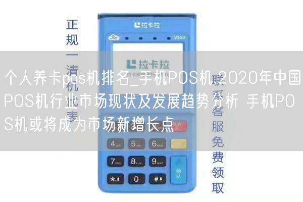 个人养卡pos机排名_手机POS机.2020年中国POS机行业市场现状及发展趋势分析 手机POS机或将成为市场新增长点