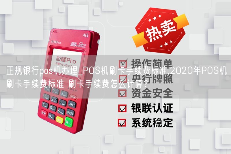 正规银行pos机办理_POS机刷卡手续费标准,2020年POS机刷卡手续费标准 刷卡手续费怎么计算？