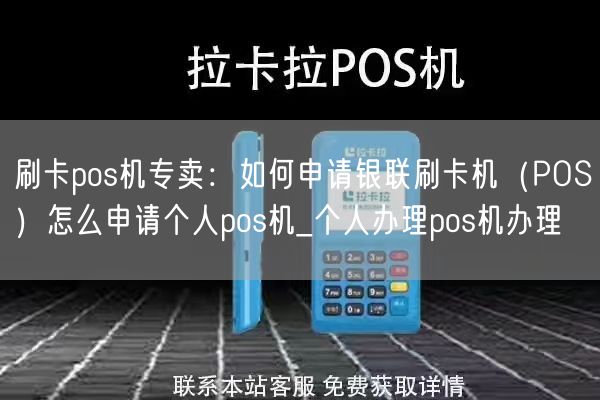 刷卡pos机专卖：如何申请银联刷卡机（POS）怎么申请个人pos机_个人办理pos机办理(图1)