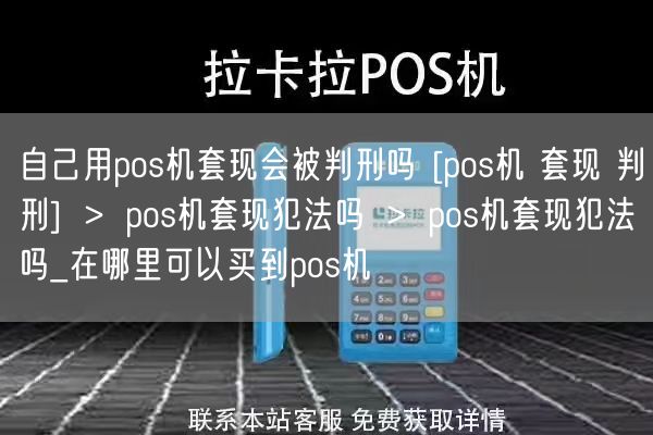 自己用pos机套现会被判刑吗 [pos机 套现 判刑] ＞ pos机套现犯法吗 ＞ pos机套现犯法吗_在哪里可以买到pos机(图1)