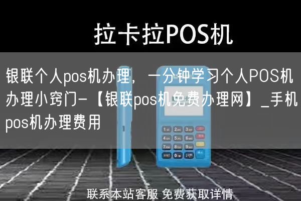 银联个人pos机办理，一分钟学习个人POS机办理小窍门-【银联pos机免费办理网】_手机pos机办理费用(图1)