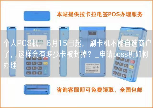 个人POS机，6月15日起，刷卡机不能自选商户了，这样会有多少卡被封掉？_申请poss机如何办理(图1)