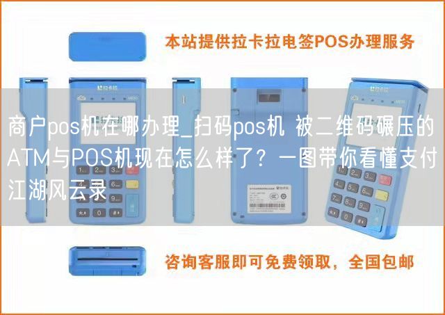 商户pos机在哪办理_扫码pos机 被二维码碾压的ATM与POS机现在怎么样了？一图带你看懂支付江湖风云录(图1)