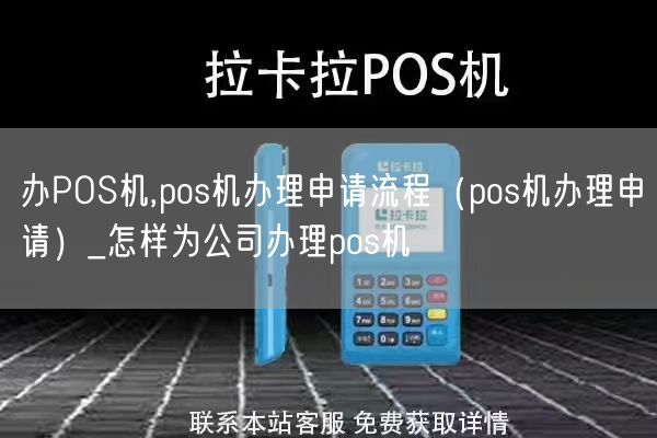 办POS机,pos机办理申请流程（pos机办理申请）_怎样为公司办理pos机(图1)