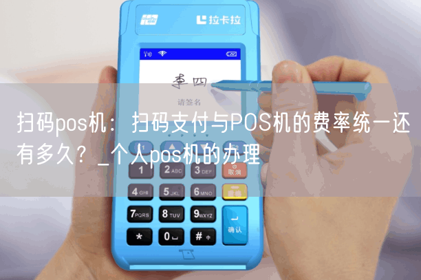 扫码pos机：扫码支付与POS机的费率统一还有多久？_个人pos机的办理(图1)