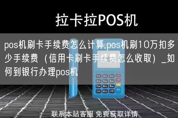 pos机刷卡手续费怎么计算,pos机刷10万扣多少手续费（信用卡刷卡手续费怎么收取）_如何到银行办理pos机(图1)