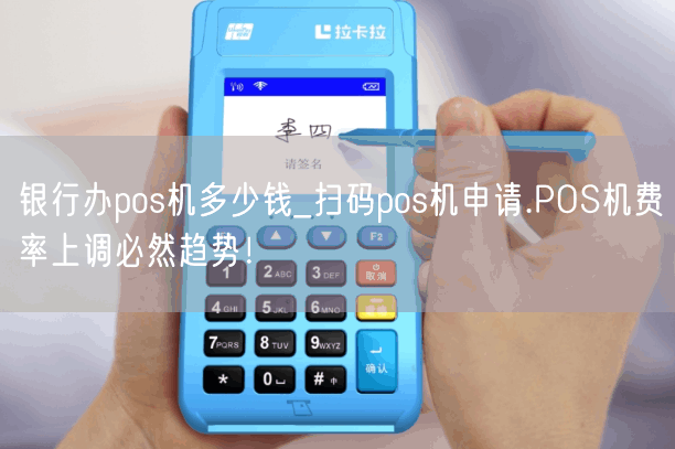 银行办pos机多少钱_扫码pos机申请.POS机费率上调必然趋势！(图1)