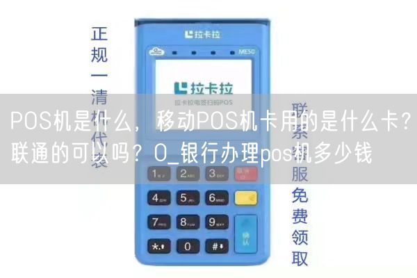 POS机是什么，移动POS机卡用的是什么卡？联通的可以吗？0_银行办理pos机多少钱(图1)