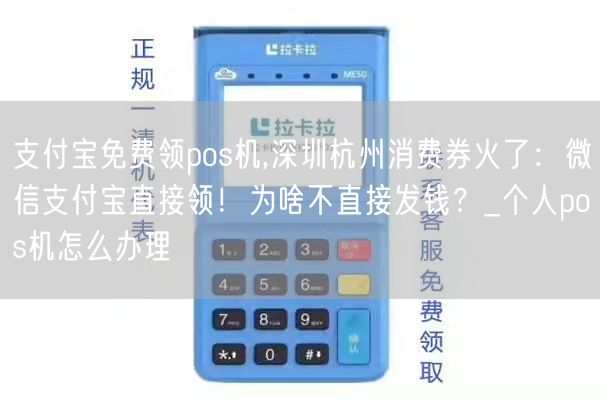 支付宝免费领pos机,深圳杭州消费券火了：微信支付宝直接领！为啥不直接发钱？_个人pos机怎么办理(图1)