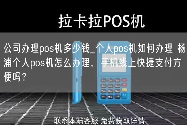 公司办理pos机多少钱_个人pos机如何办理 杨浦个人pos机怎么办理，手机线上快捷支付方便吗？(图1)