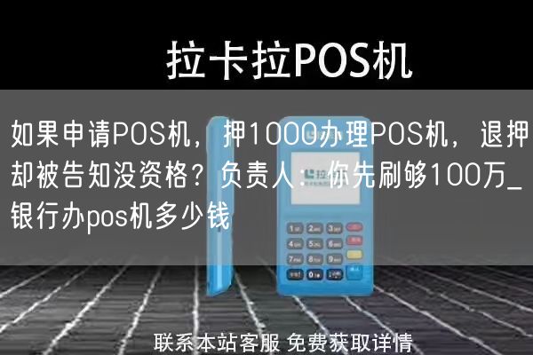 如果申请POS机，押1000办理POS机，退押却被告知没资格？负责人：你先刷够100万_银行办pos机多少钱(图1)