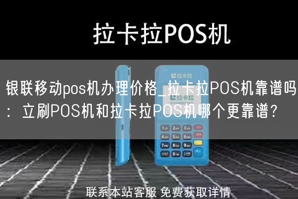 银联移动pos机办理价格_拉卡拉POS机靠谱吗：立刷POS机和拉卡拉POS机哪个更靠谱？(图1)