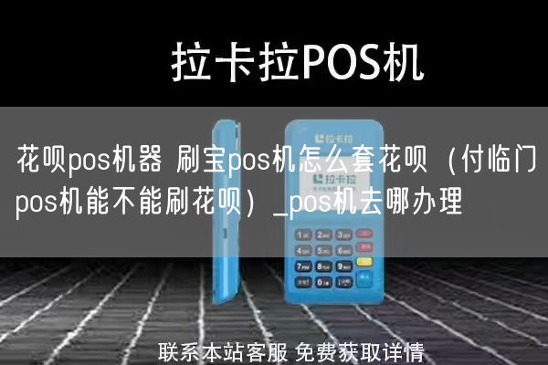 花呗pos机器 刷宝pos机怎么套花呗（付临门pos机能不能刷花呗）_pos机去哪办理(图1)