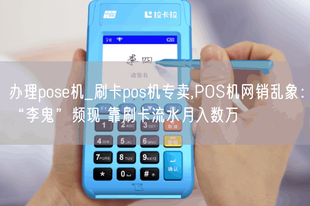 办理pose机_刷卡pos机专卖,POS机网销乱象：“李鬼”频现 靠刷卡流水月入数万(图1)