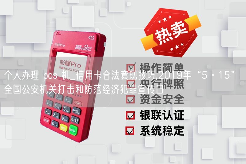 个人办理 pos 机_信用卡合法套现技巧,2019年“5·15” 全国公安机关打击和防范经济犯罪宣传日