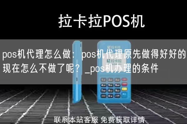 pos机代理怎么做：pos机代理原先做得好好的现在怎么不做了呢？_pos机办理的条件(图1)