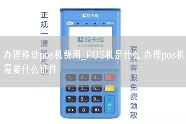 办理移动pos机费用_POS机是什么,办理pos机需要什么证件(图1)