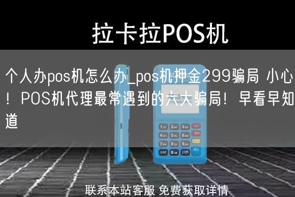 个人办pos机怎么办_pos机押金299骗局 小心！POS机代理最常遇到的六大骗局！早看早知道(图1)